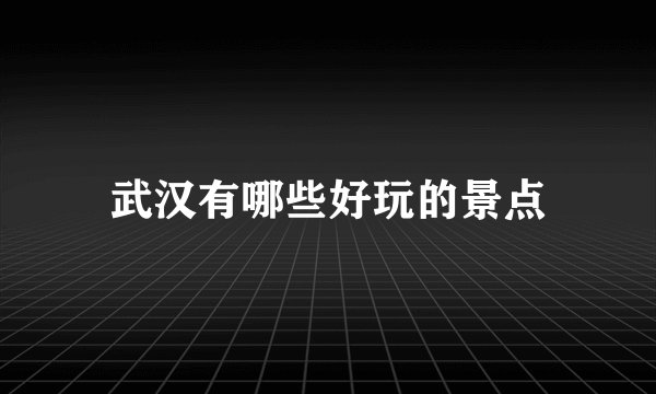 武汉有哪些好玩的景点