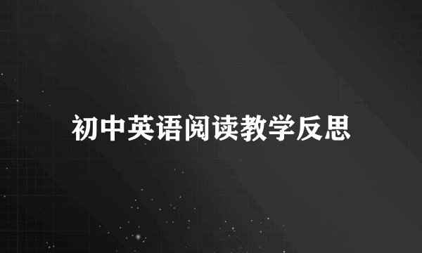 初中英语阅读教学反思