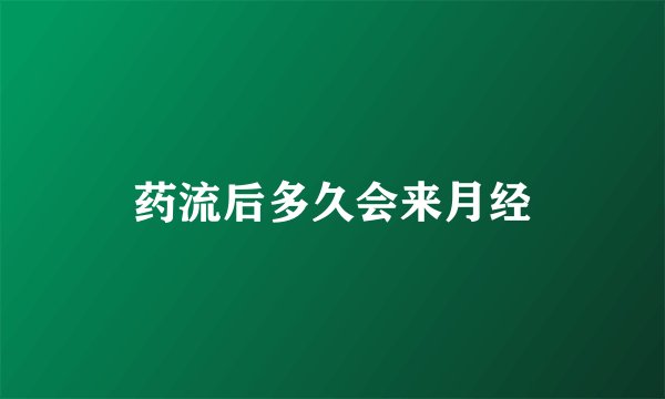 药流后多久会来月经
