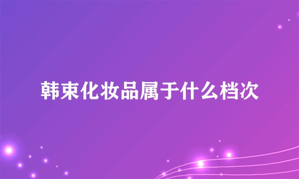韩束化妆品属于什么档次