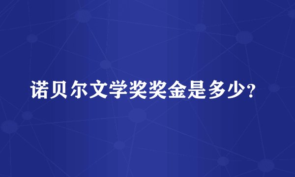 诺贝尔文学奖奖金是多少？