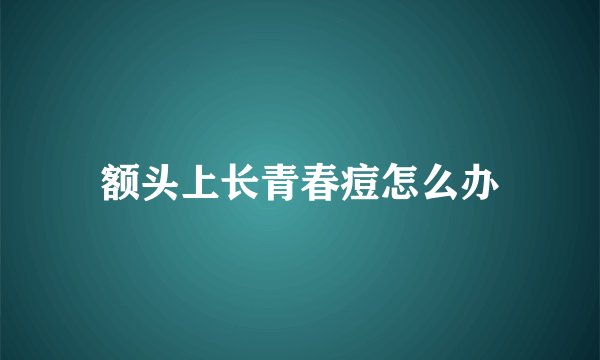 额头上长青春痘怎么办