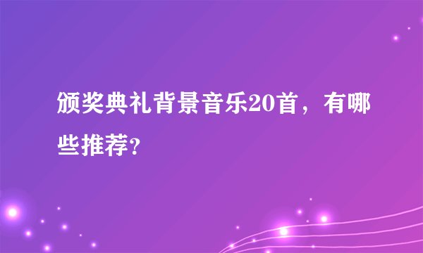 颁奖典礼背景音乐20首，有哪些推荐？