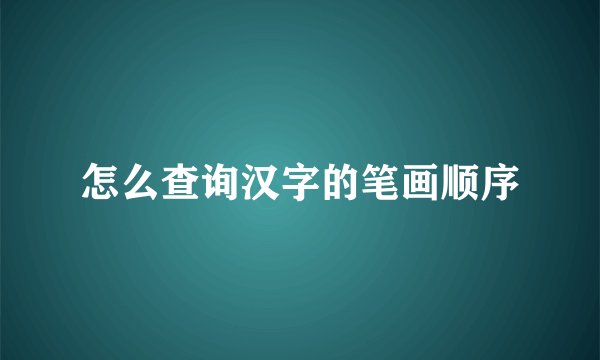 怎么查询汉字的笔画顺序