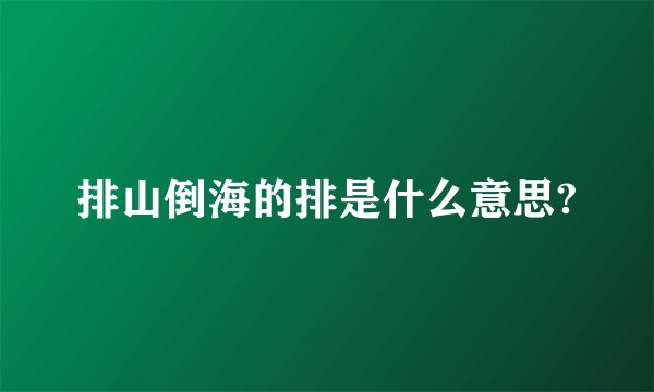 排山倒海的排是什么意思?