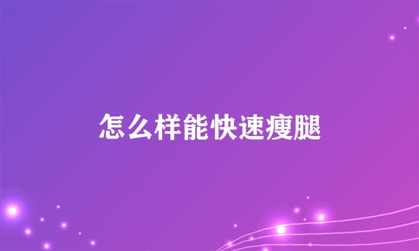 怎么样能快速瘦腿