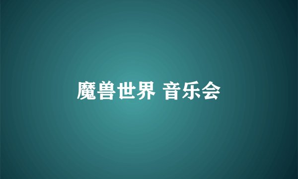 魔兽世界 音乐会