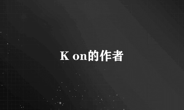 K on的作者