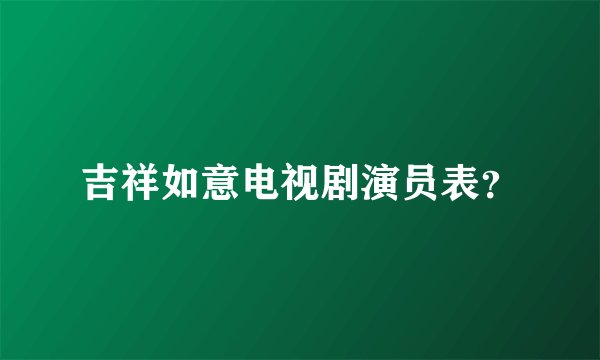 吉祥如意电视剧演员表？