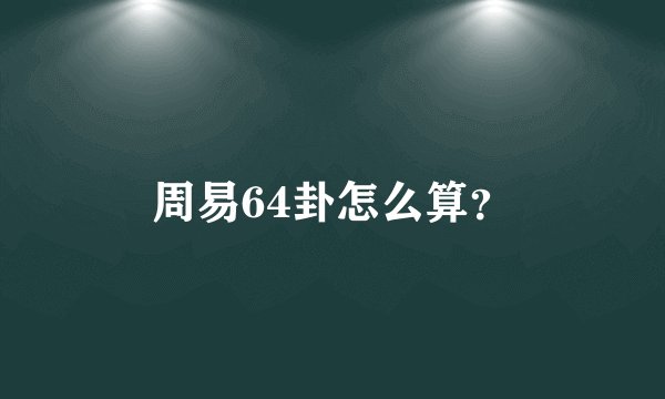 周易64卦怎么算？