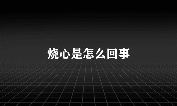 烧心是怎么回事