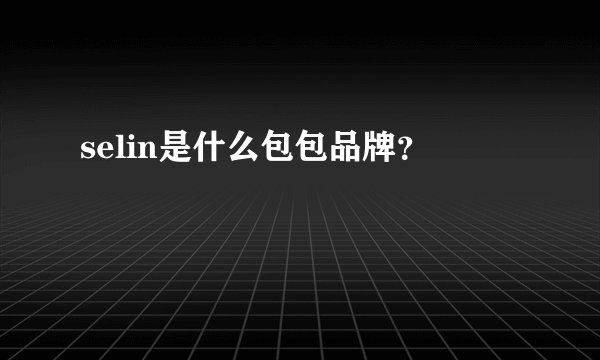 selin是什么包包品牌？
