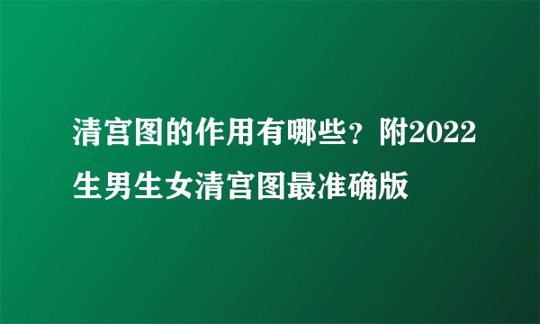 清宫图的作用有哪些？附2022生男生女清宫图最准确版