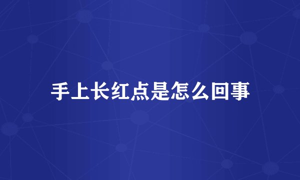 手上长红点是怎么回事