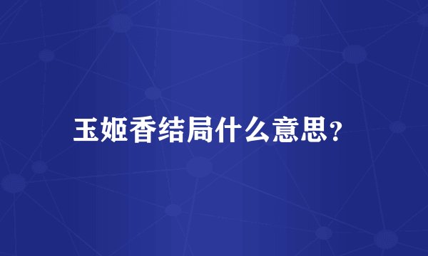 玉姬香结局什么意思？