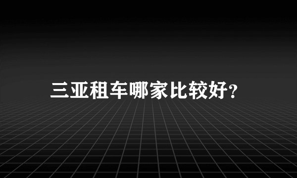 三亚租车哪家比较好？