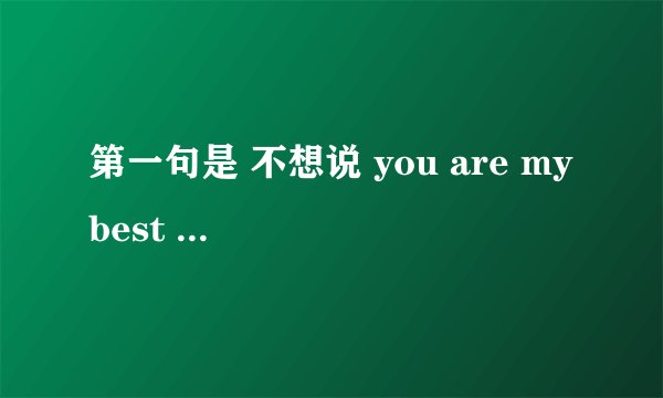 第一句是 不想说 you are my best friend 的是什么歌