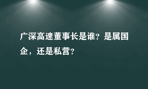 广深高速董事长是谁？是属国企，还是私营？
