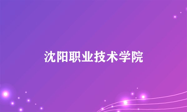 沈阳职业技术学院