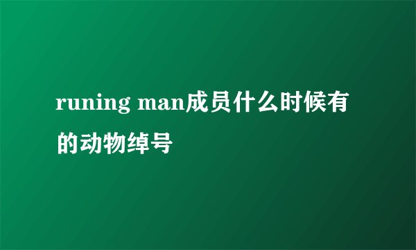 runing man成员什么时候有的动物绰号