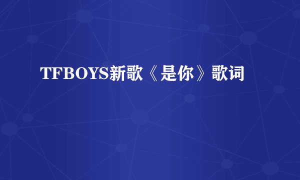 TFBOYS新歌《是你》歌词