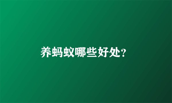养蚂蚁哪些好处？