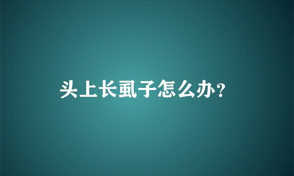 头上长虱子怎么办？