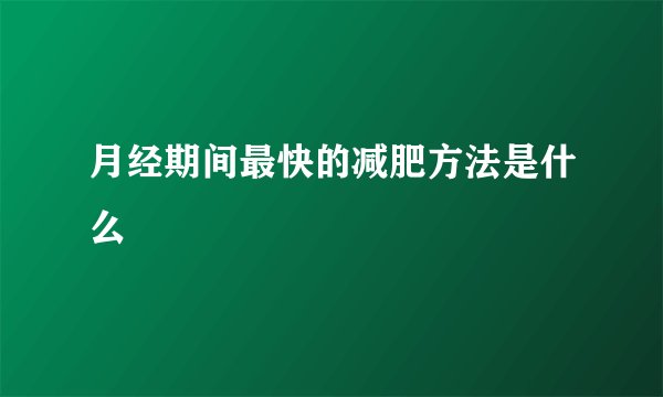 月经期间最快的减肥方法是什么