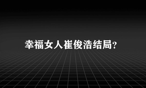 幸福女人崔俊浩结局？