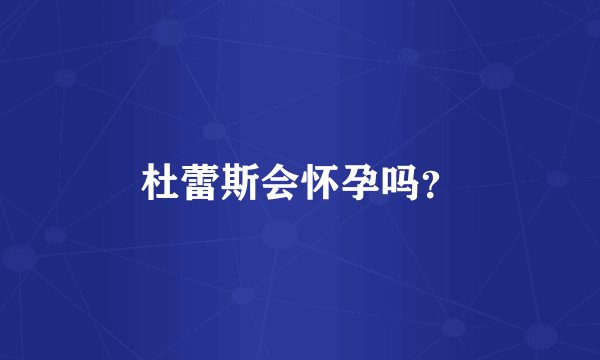 杜蕾斯会怀孕吗？