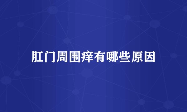 肛门周围痒有哪些原因