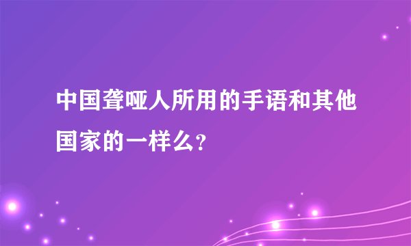 中国聋哑人所用的手语和其他国家的一样么？