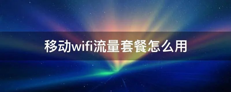 移动wifi流量套餐怎么用
