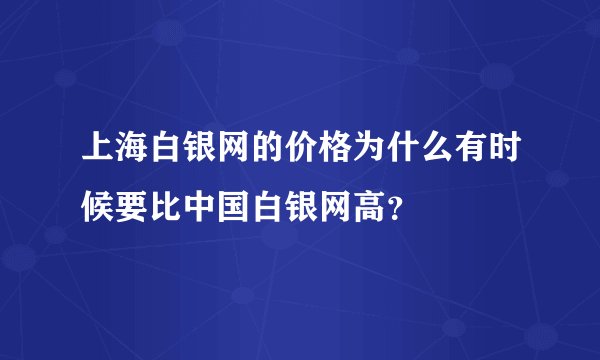 上海白银网的价格为什么有时候要比中国白银网高？