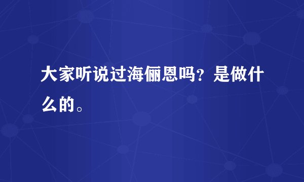 大家听说过海俪恩吗？是做什么的。