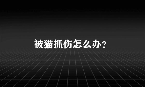 被猫抓伤怎么办？