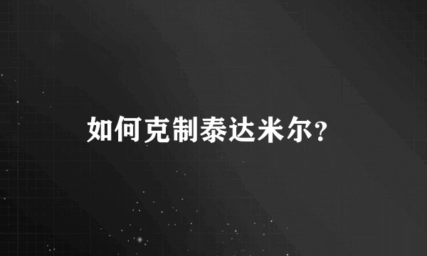如何克制泰达米尔？