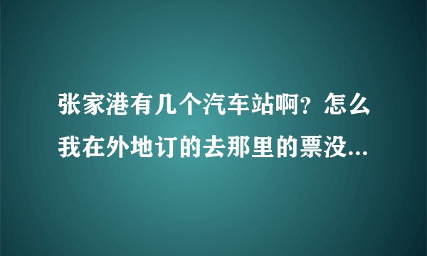 张家港有几个汽车站啊？怎么我在外地订的去那里的票没说明去哪个车站呢？