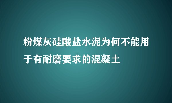 粉煤灰硅酸盐水泥为何不能用于有耐磨要求的混凝土