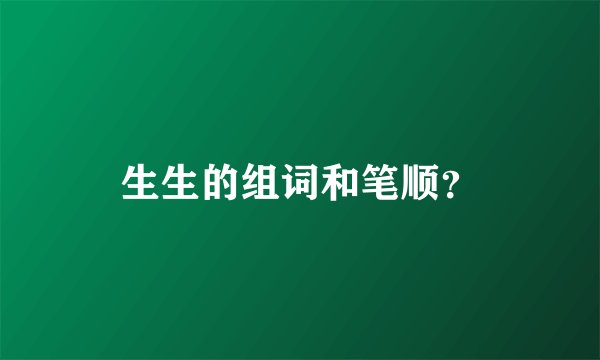 生生的组词和笔顺？