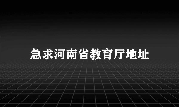 急求河南省教育厅地址