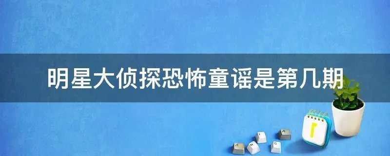 明星大侦探恐怖童谣是第几期