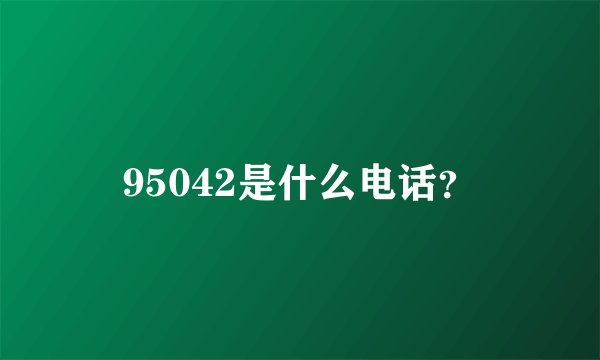 95042是什么电话？