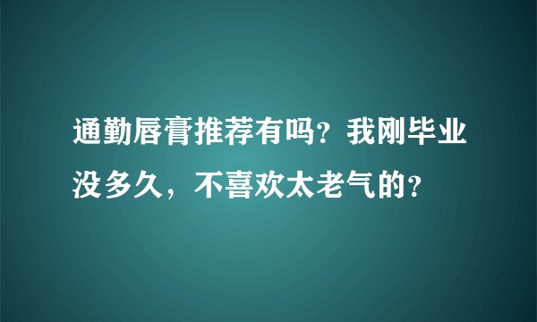通勤唇膏推荐有吗？我刚毕业没多久，不喜欢太老气的？