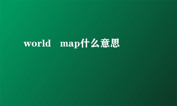 world   map什么意思