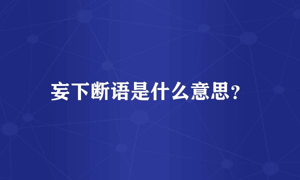 妄下断语是什么意思？