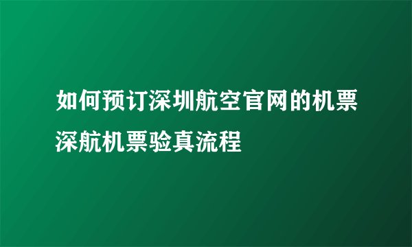 如何预订深圳航空官网的机票深航机票验真流程