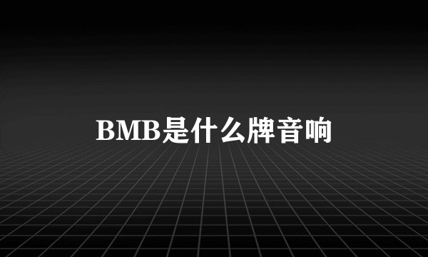 BMB是什么牌音响