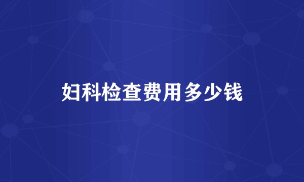 妇科检查费用多少钱