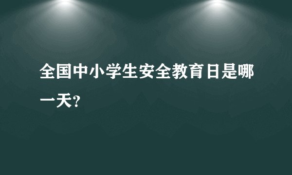 全国中小学生安全教育日是哪一天？
